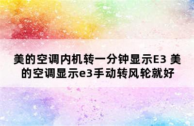 美的空调内机转一分钟显示E3 美的空调显示e3手动转风轮就好